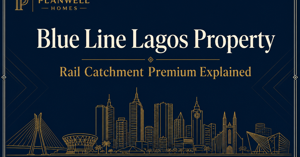 Blue Line Lagos Property: Why Rail Catchments Pay More Branded Planwell Homes graphic on Blue Line Lagos property and rail catchment premiums