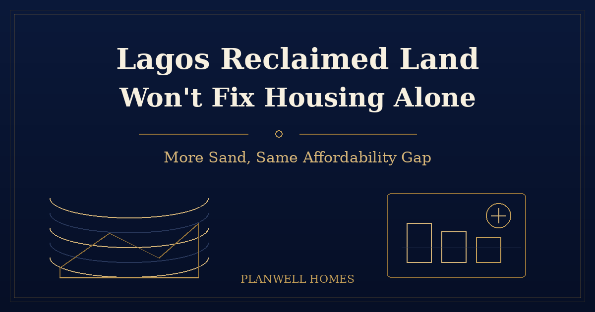 Lagos Reclaimed Land Won’t Fix Housing Alone Lagos reclaimed land — Planwell Homes branded graphic on reclamation, settlement risk and housing affordability
